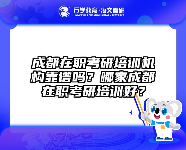 成都在职考研培训机构靠谱吗？哪家成都在职考研培训好？