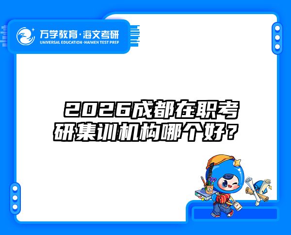 ?2026成都在职考研集训机构哪个好？