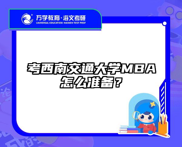 考西南交通大学MBA怎么准备？