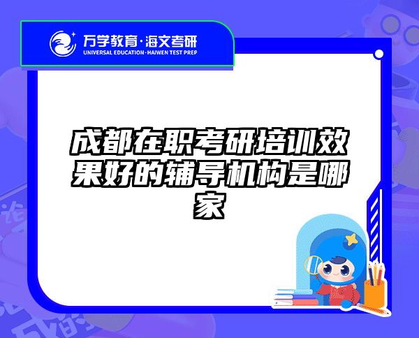 成都在职考研培训效果好的辅导机构是哪家