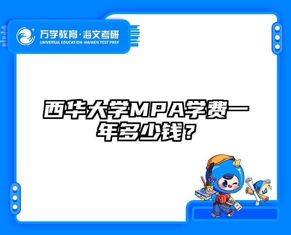 西华大学MPA学费一年多少钱？