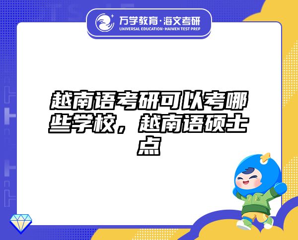 越南语考研可以考哪些学校,越南语硕士点