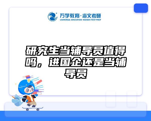 研究生当辅导员值得吗，进国企还是当辅导员