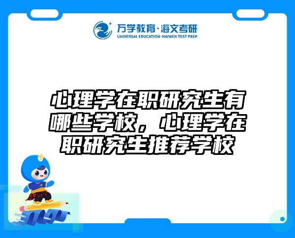 心理学在职研究生有哪些学校，心理学在职研究生推荐学校