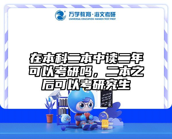 在本科二本中读二年可以考研吗,二本之后可以考研究生