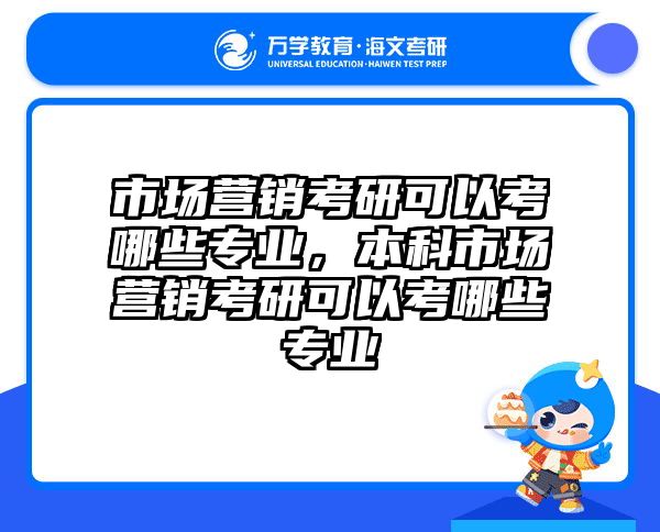 市场营销考研可以考哪些专业，本科市场营销考研可以考哪些专业