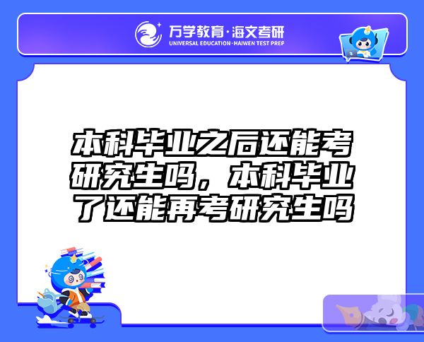 本科毕业之后还能考研究生吗，本科毕业了还能再考研究生吗