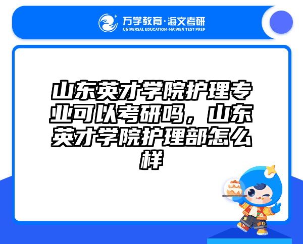山东英才学院护理专业可以考研吗，山东英才学院护理部怎么样