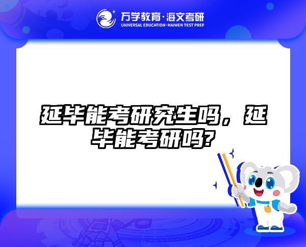 延毕能考研究生吗，延毕能考研吗?