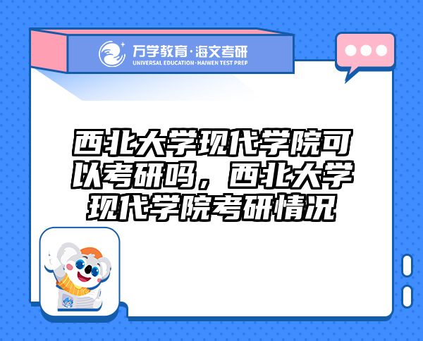 西北大学现代学院可以考研吗，西北大学现代学院考研情况