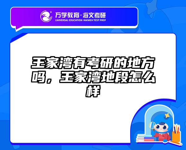 王家湾有考研的地方吗,王家湾地段怎么样