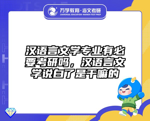 汉语言文学专业有必要考研吗，汉语言文学说白了是干嘛的