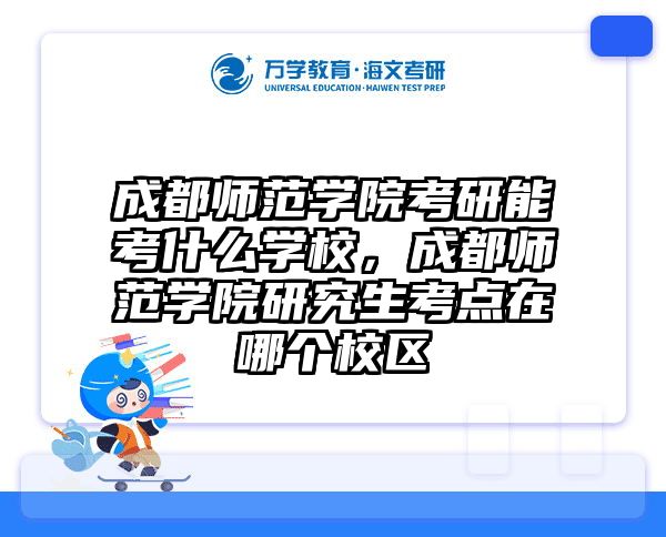 成都师范学院考研能考什么学校，成都师范学院研究生考点在哪个校区