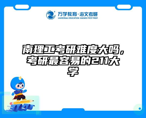 南理工考研难度大吗，考研最容易的211大学