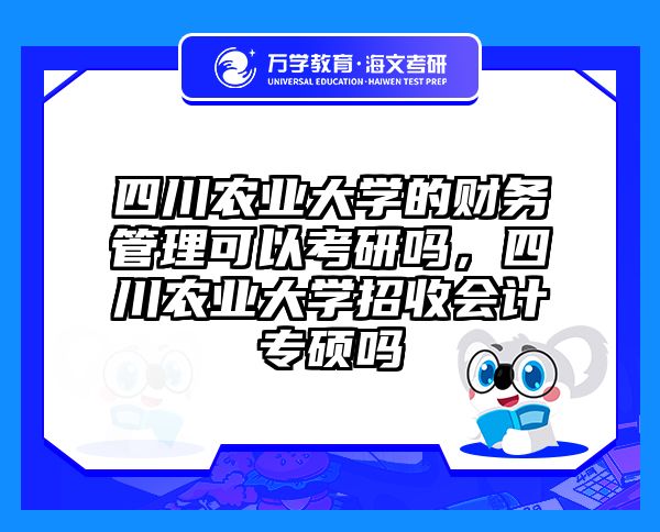 四川农业大学的财务管理可以考研吗，四川农业大学招收会计专硕吗