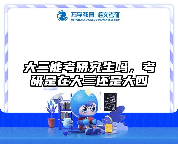 大三能考研究生吗,考研是在大三还是大四
